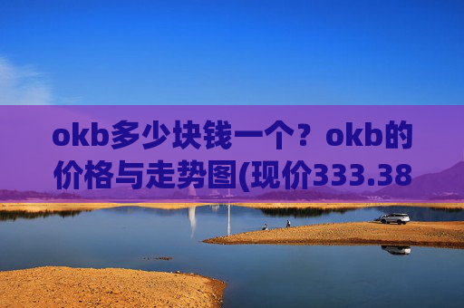 okb多少块钱一个?okb的价格与走势图(现价333.387元)
