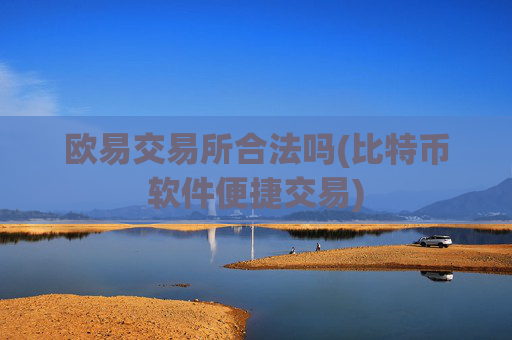 欧易交易所合法吗(比特币软件便捷交易)