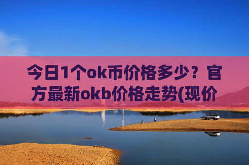 今日1个ok币价格多少？官方最新okb价格走势(现价330.948元)