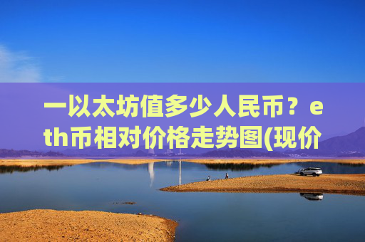 一以太坊值多少人民币？eth币相对价格走势图(现价24895.26元)