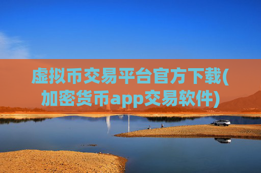 虚拟币交易平台官方下载(加密货币app交易软件)