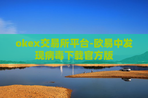 okex交易所平台-欧易中发现病毒下载官方版