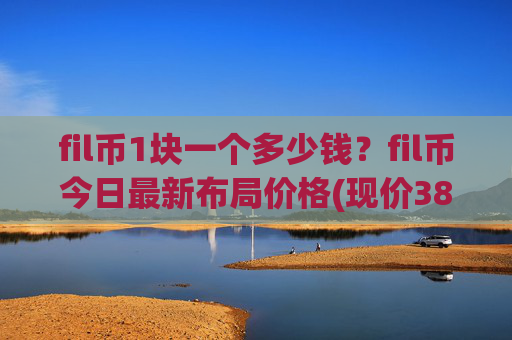 fil币1块一个多少钱？fil币今日最新布局价格(现价38.6174元)