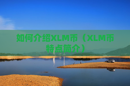 如何介绍XLM币(XLM币特点简介)