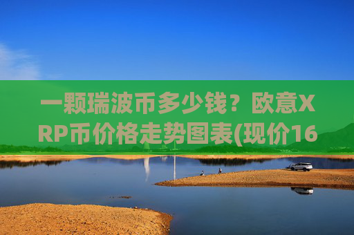 一颗瑞波币多少钱?欧意XRP币价格走势图表(现价16.5717元)