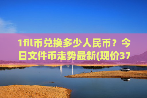 1fil币兑换多少人民币?今日文件币走势最新(现价37.6911元)