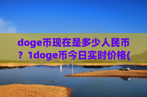 doge币现在是多少人民币?1doge币今日实时价格(现价2.3581元)