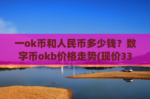 一ok币和人民币多少钱？数字币okb价格走势(现价330.695元)