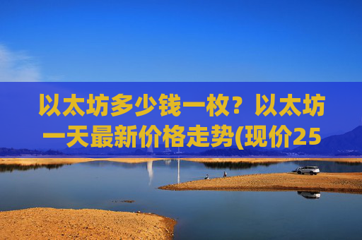 以太坊多少钱一枚？以太坊一天最新价格走势(现价25034.3元)
