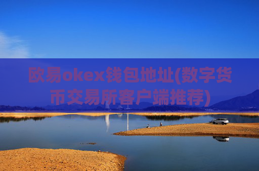 欧易okex钱包地址(数字货币交易所客户端推荐)