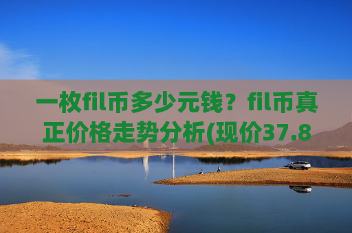 一枚fil币多少元钱?fil币真正价格走势分析(现价37.8662元)
