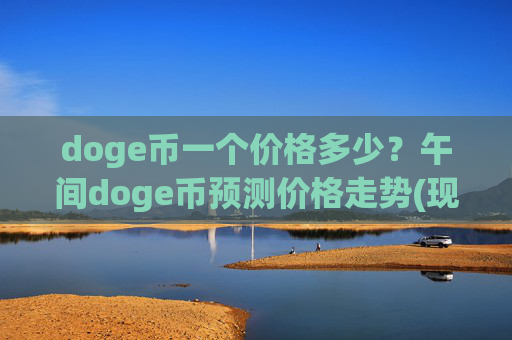 doge币一个价格多少？午间doge币预测价格走势(现价2.3512元)