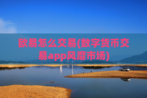 欧易怎么交易(数字货币交易app风靡市场)