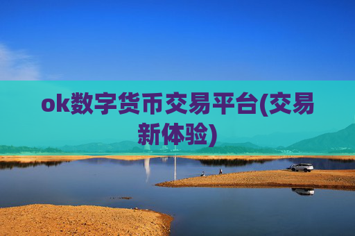 ok数字货币交易平台(交易新体验)