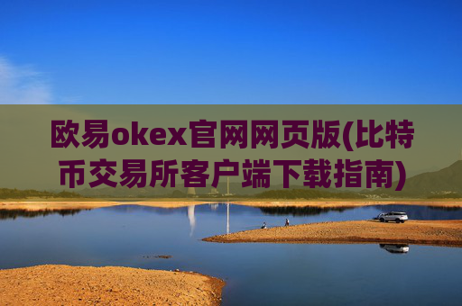 欧易okex官网网页版(比特币交易所客户端下载指南)