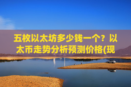 五枚以太坊多少钱一个?以太币走势分析预测价格(现价25006.51元)