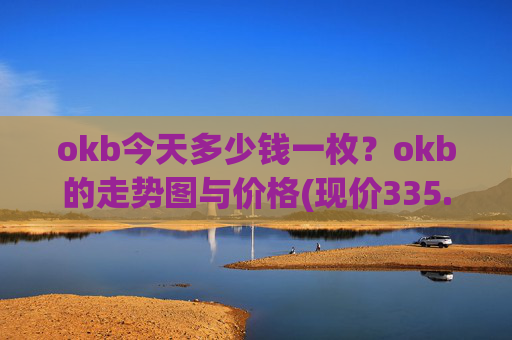 okb今天多少钱一枚?okb的走势图与价格(现价335.745元)