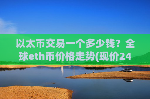 以太币交易一个多少钱?全球eth币价格走势(现价24985.25元)