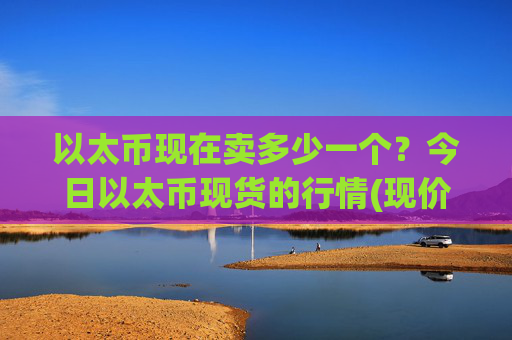 以太币现在卖多少一个?今日以太币现货的行情(现价24908.35元)