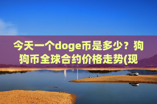 今天一个doge币是多少?狗狗币全球合约价格走势(现价2.3502元)