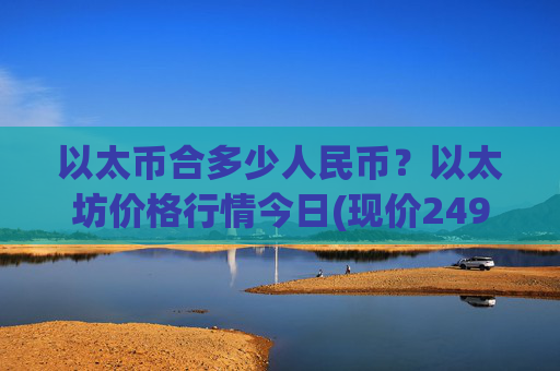 以太币合多少人民币?以太坊价格行情今日(现价24907.47元)