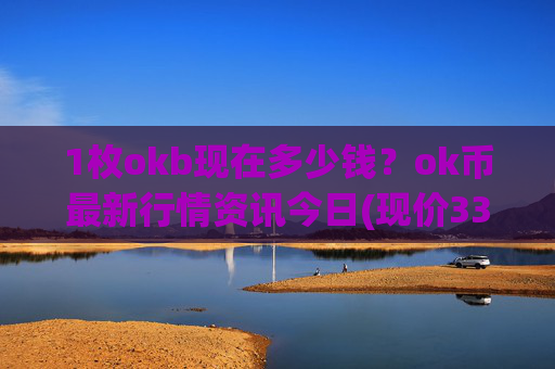 1枚okb现在多少钱?ok币最新行情资讯今日(现价332.128元)