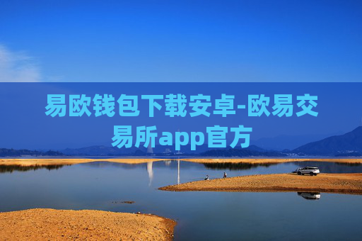 易欧钱包下载安卓-欧易交易所app官方