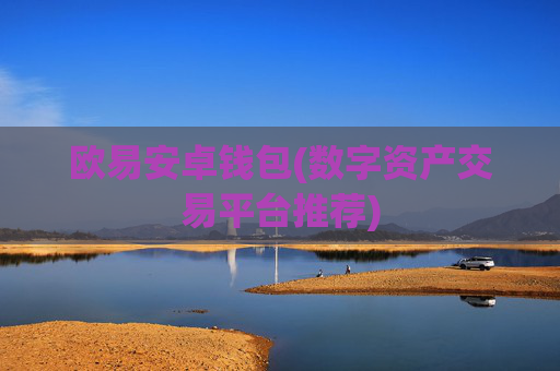 欧易安卓钱包(数字资产交易平台推荐)
