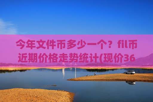 今年文件币多少一个？fil币近期价格走势统计(现价36.9399元)