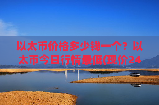 以太币价格多少钱一个?以太币今日行情最低(现价24812.65元)