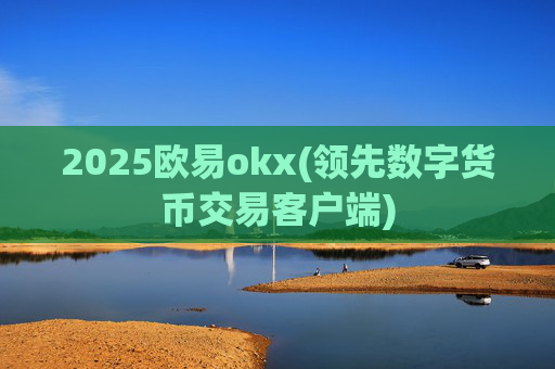 2025欧易okx(领先数字货币交易客户端)