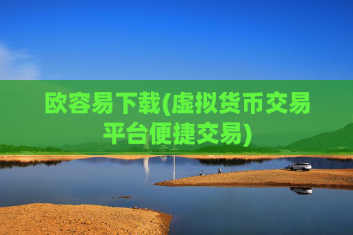 欧容易下载(虚拟货币交易平台便捷交易)