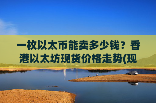 一枚以太币能卖多少钱？香港以太坊现货价格走势(现价25061.69元)