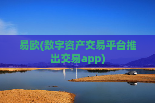 易欧(数字资产交易平台推出交易app)