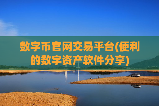 数字币官网交易平台(便利的数字资产软件分享)