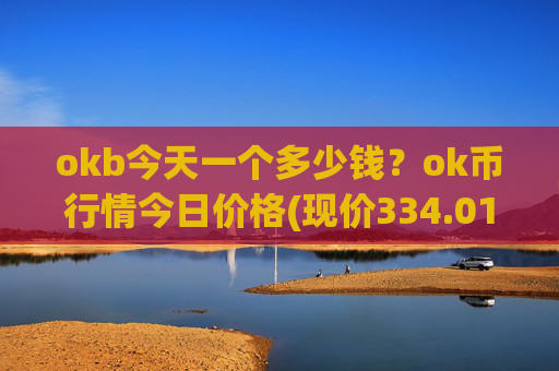 okb今天一个多少钱?ok币行情今日价格(现价334.015元)