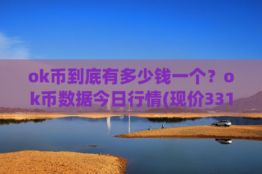 ok币到底有多少钱一个?ok币数据今日行情(现价331.527元)