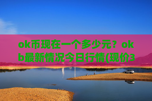 ok币现在一个多少元?okb最新情况今日行情(现价333.406元)