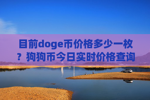 目前doge币价格多少一枚?狗狗币今日实时价格查询(现价2.3374元)