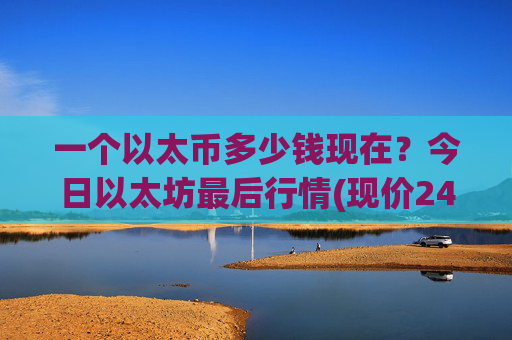 一个以太币多少钱现在?今日以太坊最后行情(现价24933.84元)