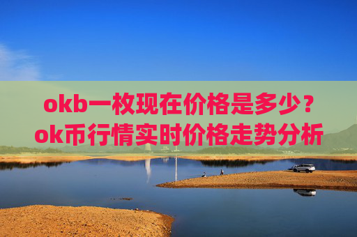 okb一枚现在价格是多少？ok币行情实时价格走势分析(现价331.873元)