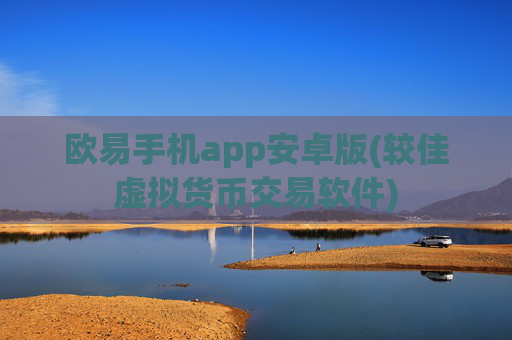 欧易手机app安卓版(较佳虚拟货币交易软件)