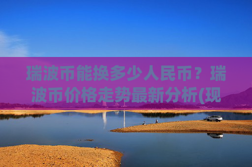 瑞波币能换多少人民币？瑞波币价格走势最新分析(现价16.6061元)