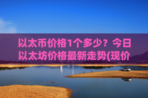 以太币价格1个多少?今日以太坊价格最新走势(现价25106.85元)