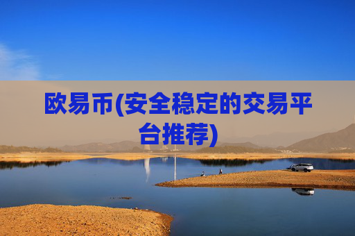 欧易币(安全稳定的交易平台推荐)