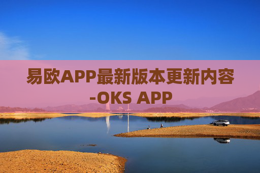 易欧APP最新版本更新内容-OKS APP