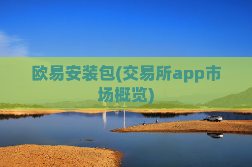 欧易安装包(交易所app市场概览)