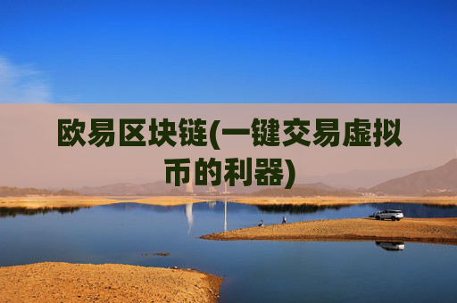 欧易区块链(一键交易虚拟币的利器)