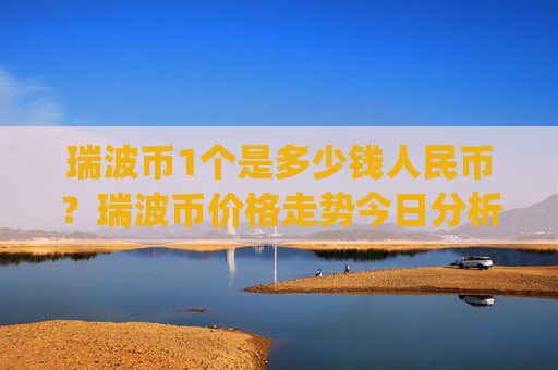 瑞波币1个是多少钱人民币?瑞波币价格走势今日分析(现价16.5945元)