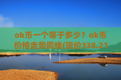 ok币一个等于多少?ok币价格走势周线(现价338.219元)